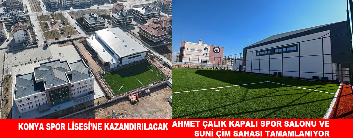 KONYA SPOR LİSESİ’NE KAZANDIRILACAK AHMET ÇALIK KAPALI SPOR SALONU VE SUNİ ÇİM SAHASI TAMAMLANIYOR