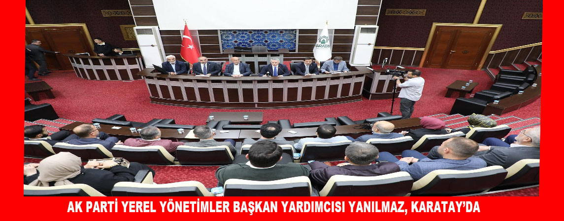 AK PARTİ YEREL YÖNETİMLER BAŞKAN YARDIMCISI YANILMAZ, KARATAY’DA