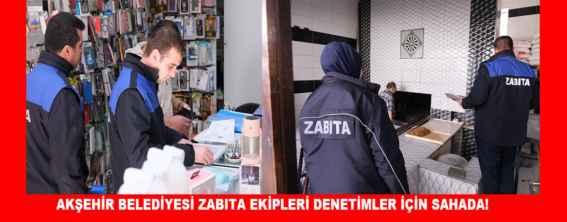  AKŞEHİR BELEDİYESİ ZABITA EKİPLERİ DENETİMLER İÇİN SAHADA!