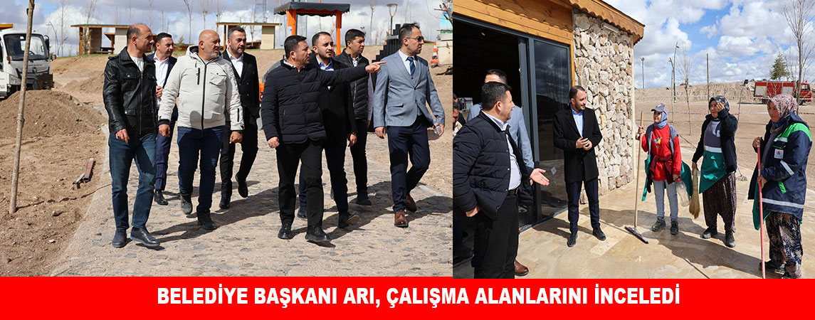 BELEDİYE BAŞKANI ARI, ÇALIŞMA ALANLARINI İNCELEDİ