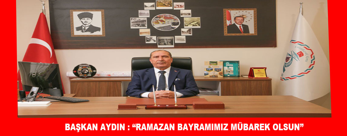 BAŞKAN AYDIN : “RAMAZAN BAYRAMIMIZ MÜBAREK OLSUN”