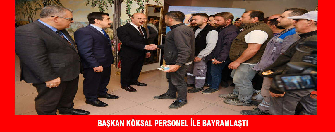 BAŞKAN KÖKSAL PERSONELİYLE BAYRAMLAŞTI 