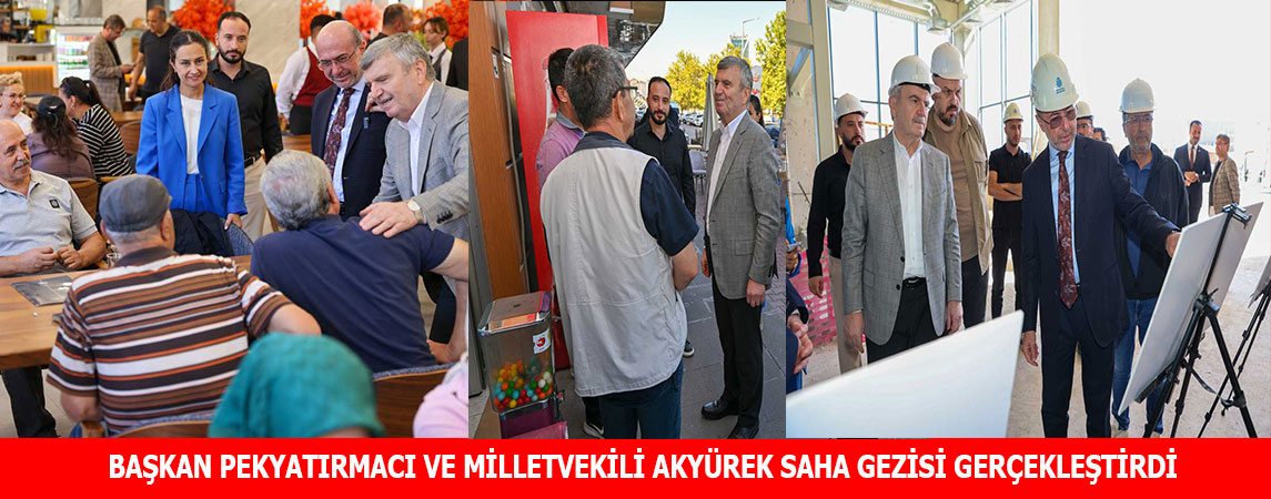 BAŞKAN PEKYATIRMACI VE MİLLETVEKİLİ AKYÜREK SAHA GEZİSİ GERÇEKLEŞTİRDİ