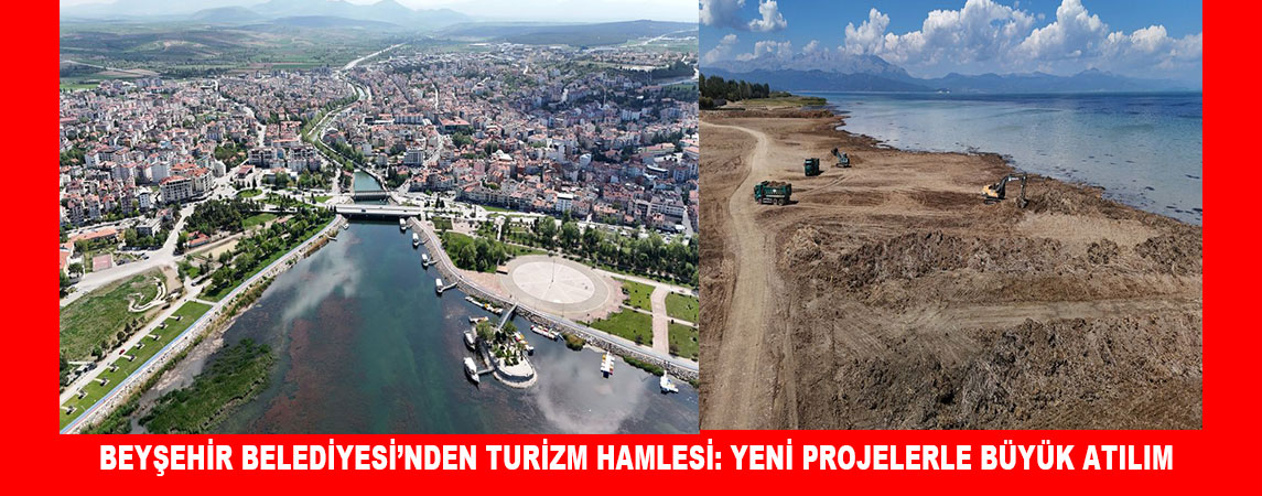 BEYŞEHİR BELEDİYESİ’NDEN TURİZM HAMLESİ: YENİ PROJELERLE BÜYÜK ATILIM