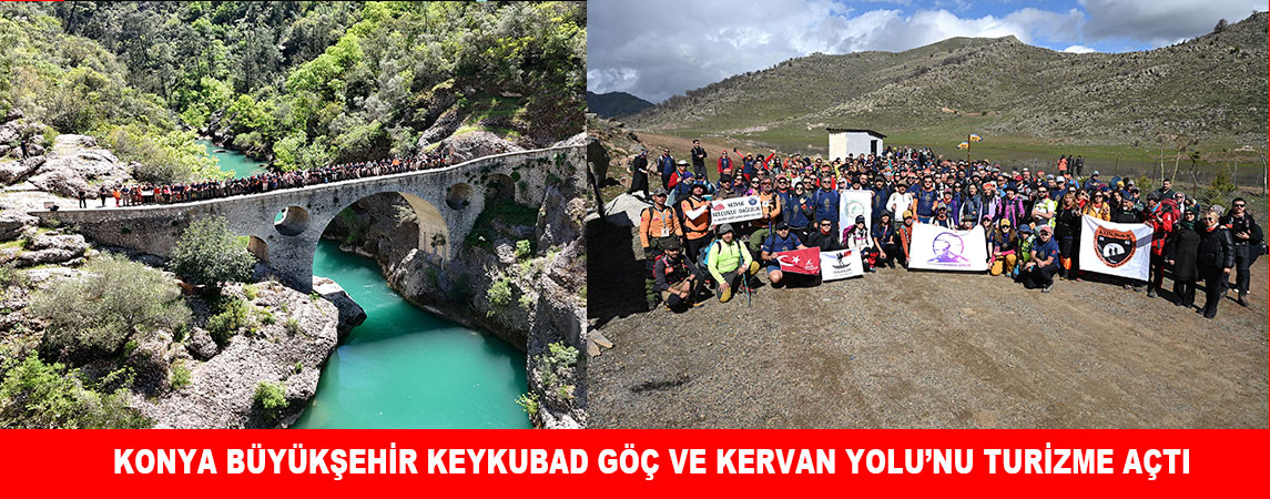 KONYA BÜYÜKŞEHİR KEYKUBAD GÖÇ VE KERVAN YOLU’NU TURİZME AÇTI