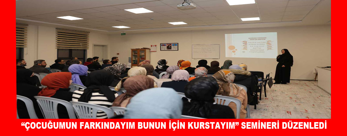  “ÇOCUĞUMUN FARKINDAYIM BUNUN İÇİN KURSTAYIM” SEMİNERİ DÜZENLEDİ