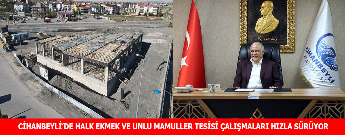 CİHANBEYLİ’DE HALK EKMEK VE UNLU MAMULLER TESİSİ ÇALIŞMALARI HIZLA SÜRÜYOR