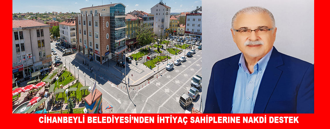 CİHANBEYLİ BELEDİYESİ’NDEN İHTİYAÇ SAHİPLERINE NAKDİ DESTEK