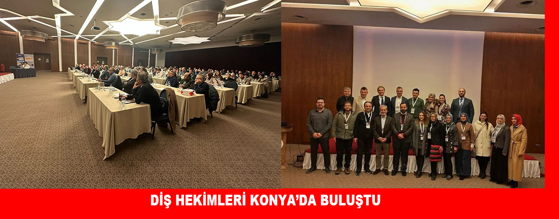DİŞ HEKİMLERİ KONYA’DA BULUŞTU 