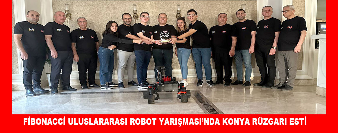 FİBONACCİ ULUSLARARASI ROBOT YARIŞMASI’NDA KONYA RÜZGARI ESTİ