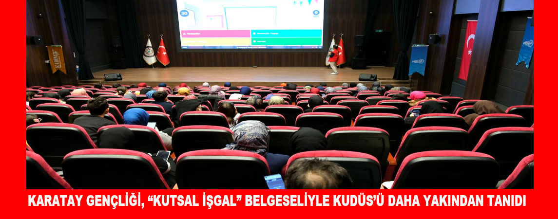 KARATAY GENÇLİĞİ, “KUTSAL İŞGAL” BELGESELİYLE KUDÜS’Ü DAHA YAKINDAN TANIDI 2025-01-20 11:51 82