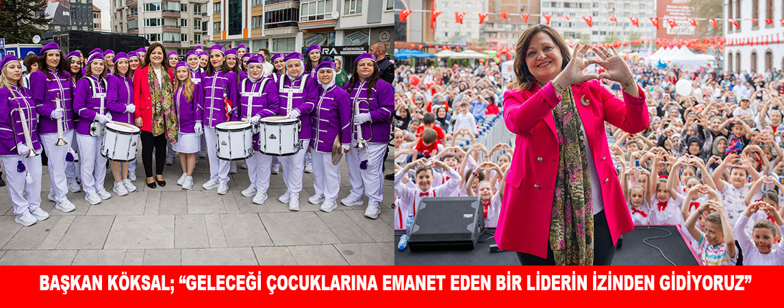 BAŞKAN KÖKSAL; “GELECEĞİ ÇOCUKLARINA EMANET EDEN BİR LİDERİN İZİNDEN GİDİYORUZ”
