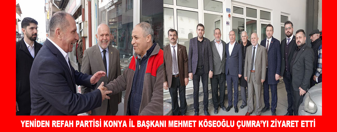 YENİDEN REFAH PARTİSİ KONYA İL BAŞKANI MEHMET KÖSEOĞLU ÇUMRA’YI ZİYARET ETTİ