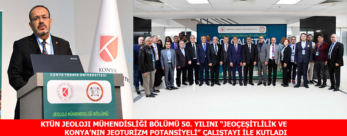 KTÜN JEOLOJI MÜHENDİSLİĞİ BÖLÜMÜ 50. YILINI “JEOÇEŞİTLİLİK VE KONYA’NIN JEOTURİZM POTANSİYELİ” ÇALIŞTAYI İLE KUTLADI