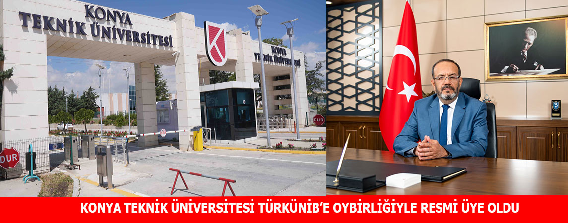 KONYA TEKNİK ÜNİVERSİTESİ TÜRKÜNİB’E OYBİRLİĞİYLE RESMİ ÜYE OLDU