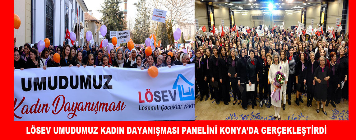LÖSEV  DÜNYA KADINLAR GÜNÜNDE  “UMUDUMUZ KADIN DAYANIŞMASI”  DİYEREK KONYA’DAN SESLENDİ