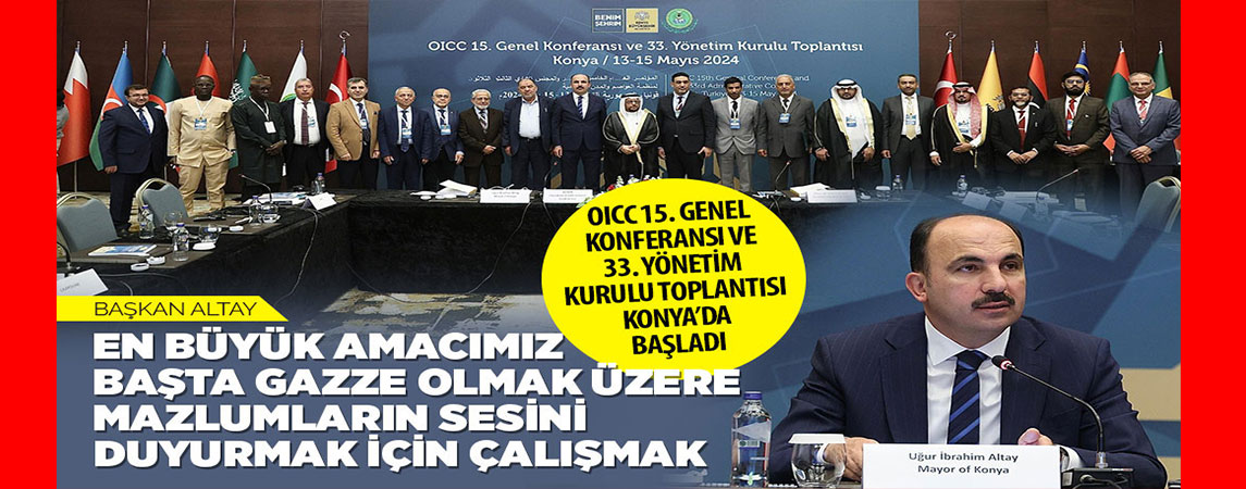 OICC 15. GENEL KONFERANSI VE 33.YÖNETİM KURULU TOPLANTISI KONYA’DA BAŞLADI 