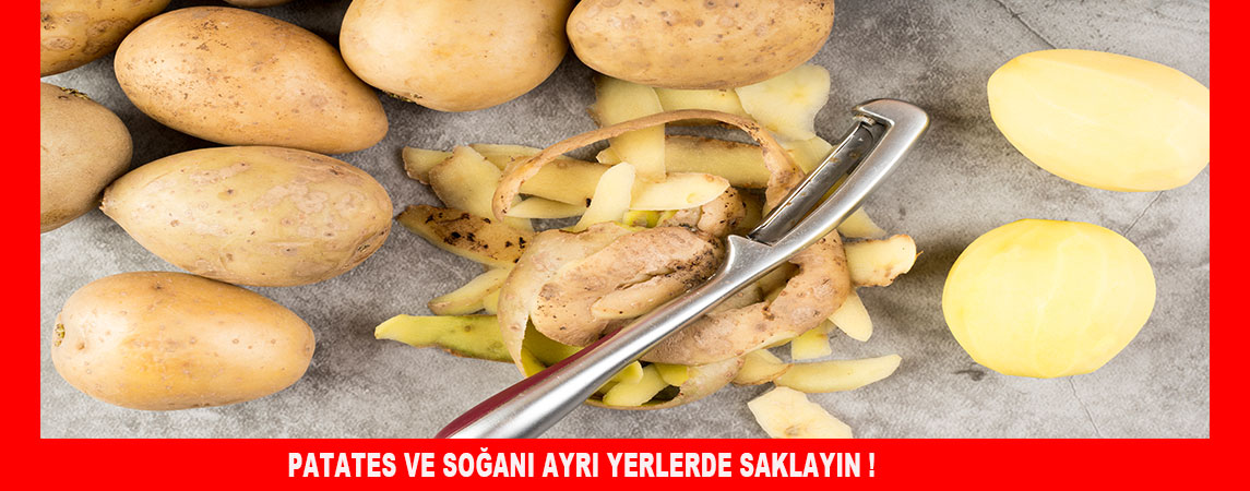 PATATES VE SOĞANI AYRI YERLERDE SAKLAYIN !