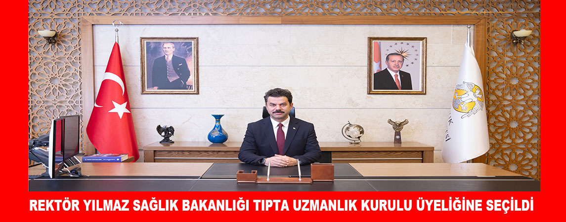 REKTÖR YILMAZ SAĞLIK BAKANLIĞI TIPTA UZMANLIK KURULU ÜYELİĞİNE SEÇİLDİ