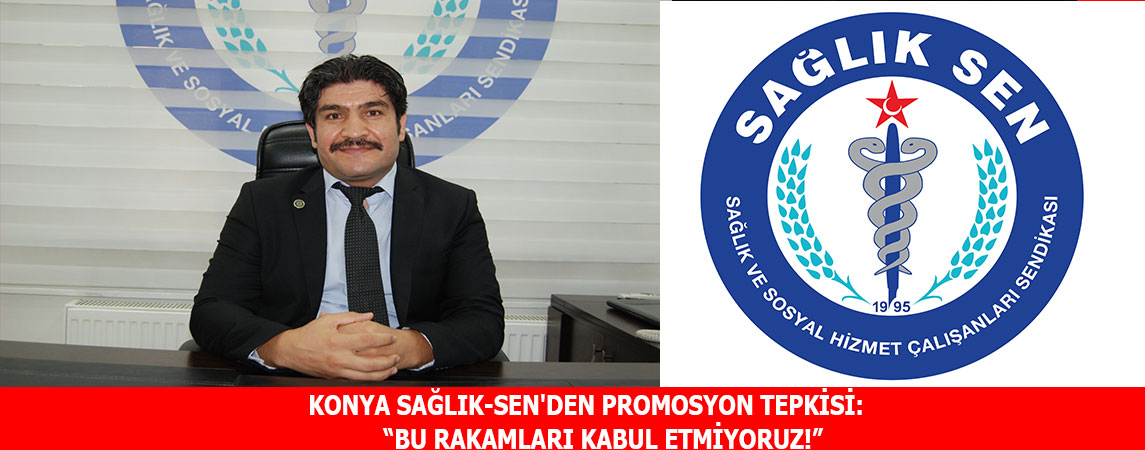 KONYA SAĞLIK-SEN'DEN PROMOSYON TEPKİSİ:“BU RAKAMLARI KABUL ETMİYORUZ!”