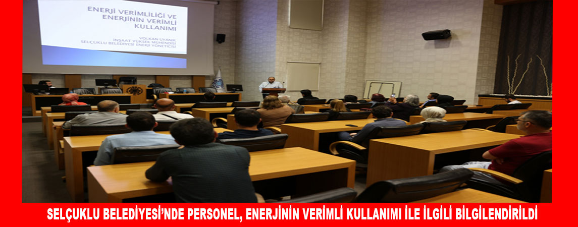 SELÇUKLU BELEDİYESİ’NDE PERSONEL, ENERJİNİN VERİMLİ KULLANIMI İLE İLGİLİ BİLGİLENDİRİLDİ