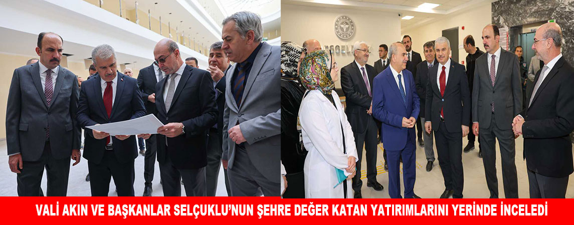 VALİ AKIN VE BAŞKANLAR SELÇUKLU’NUN ŞEHRE DEĞER KATAN YATIRIMLARINI YERİNDE İNCELEDİ