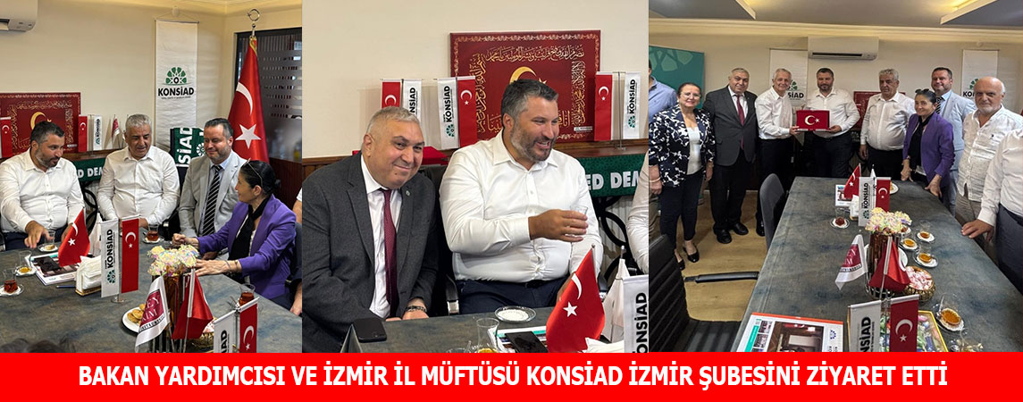 BAKAN YARDIMCISI VE İZMİR İL MÜFTÜSÜ KONSİAD İZMİR ŞUBESİNİ ZİYARET ETTİ