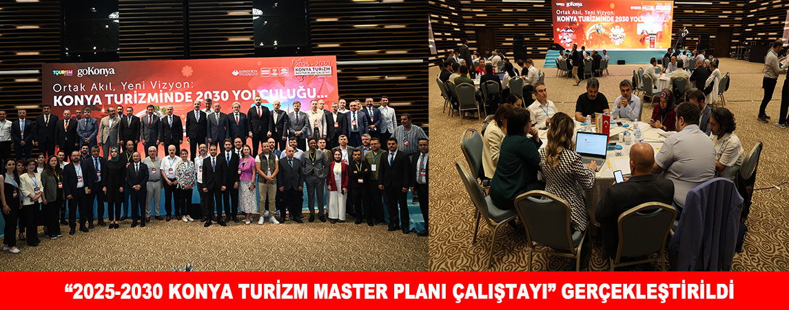 “2025-2030 KONYA TURİZM MASTER PLANI ÇALIŞTAYI” GERÇEKLEŞTİRİLDİ
