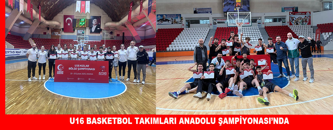 U16 BASKETBOL TAKIMLARI ANADOLU ŞAMPİYONASI’NDA
