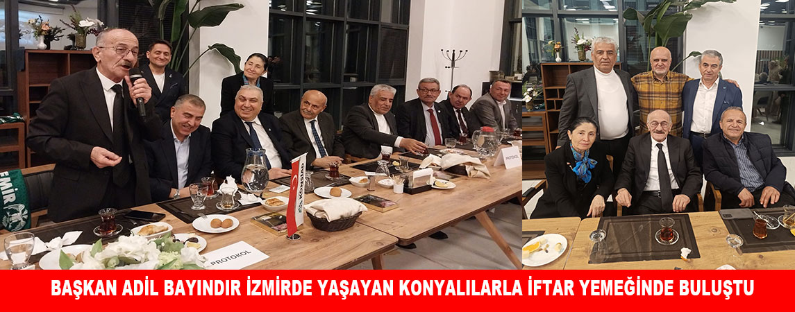 BAŞKAN ADİL BAYINDIR İZMİRDE YAŞAYAN KONYALILARLA İFTAR YEMEĞİNDE BULUŞTU