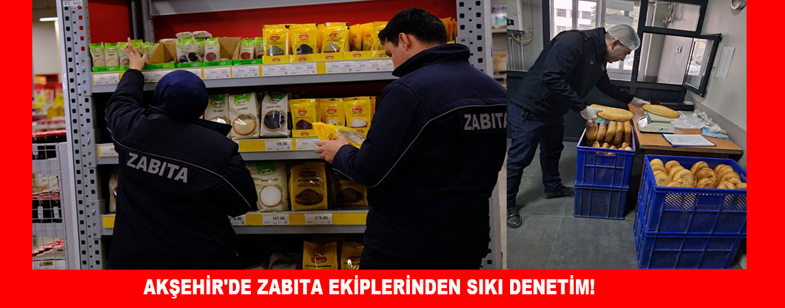 AKŞEHİR'DE ZABITA EKİPLERİNDEN SIKI DENETİM!