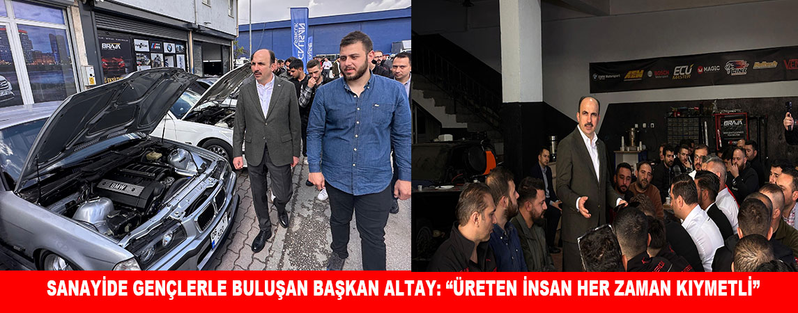 SANAYİDE GENÇLERLE BULUŞAN BAŞKAN ALTAY: “ÜRETEN İNSAN HER ZAMAN KIYMETLİ”