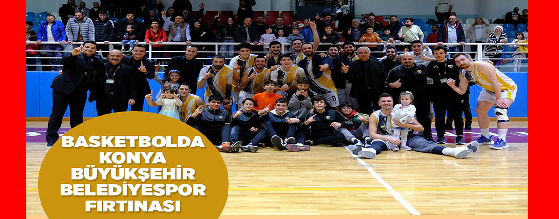 BASKETBOLDA KONYA BÜYÜKŞEHİR BELEDİYESPOR FIRTINASI