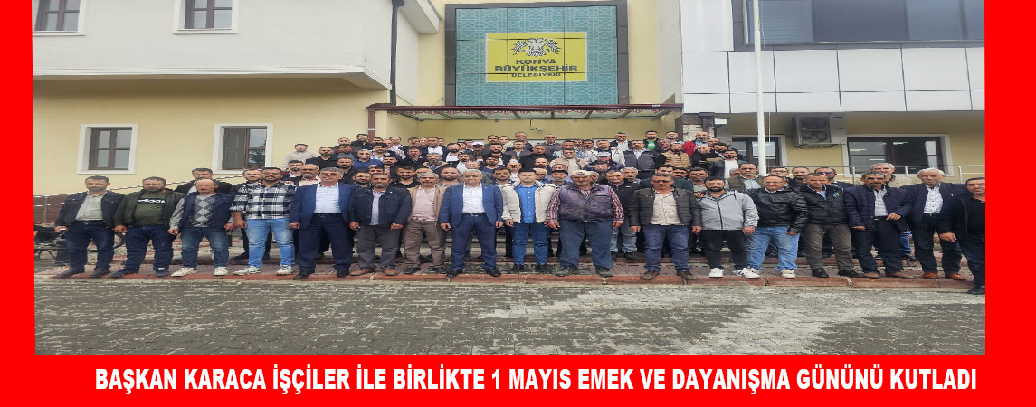 BAŞKAN KARACA İŞÇİLER İLE BİRLİKTE 1 MAYIS EMEK VE DAYANIŞMA GÜNÜNÜ KUTLADI