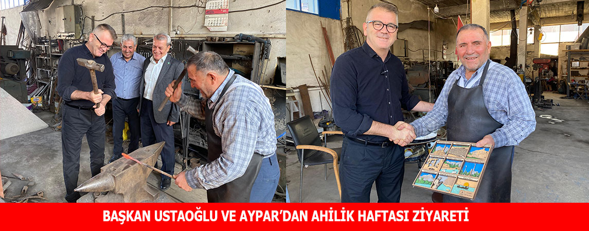 BAŞKAN USTAOĞLU VE AYPAR’DAN AHİLİK HAFTASI ZİYARETİ