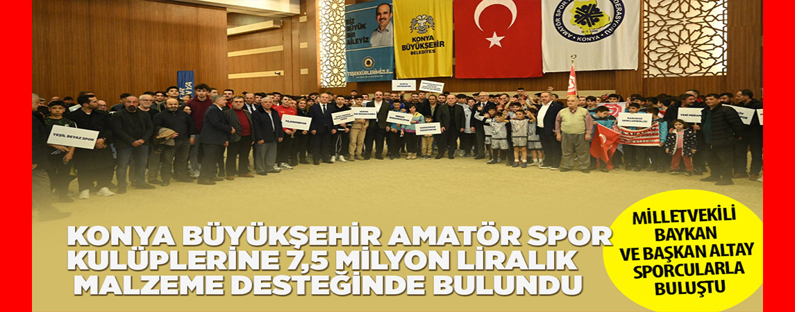 KONYA BÜYÜKŞEHİR AMATÖR SPOR KULÜPLERİNE 7,5 MİLYON LİRALIK MALZEME DESTEĞİNDE BULUNDU
