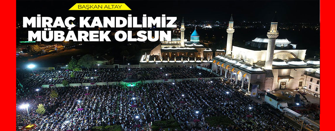 BAŞKAN ALTAY: “MİRAÇ KANDİLİMİZ MÜBAREK OLSUN”
