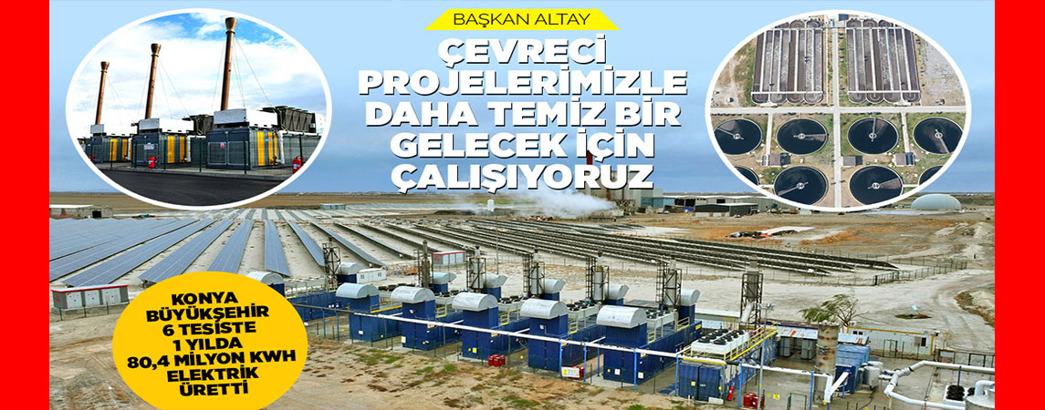 KONYA BÜYÜKŞEHİR 6 TESİSTE 1 YILDA 80,4 MİLYON kWh ELEKTRİK ÜRETTİ