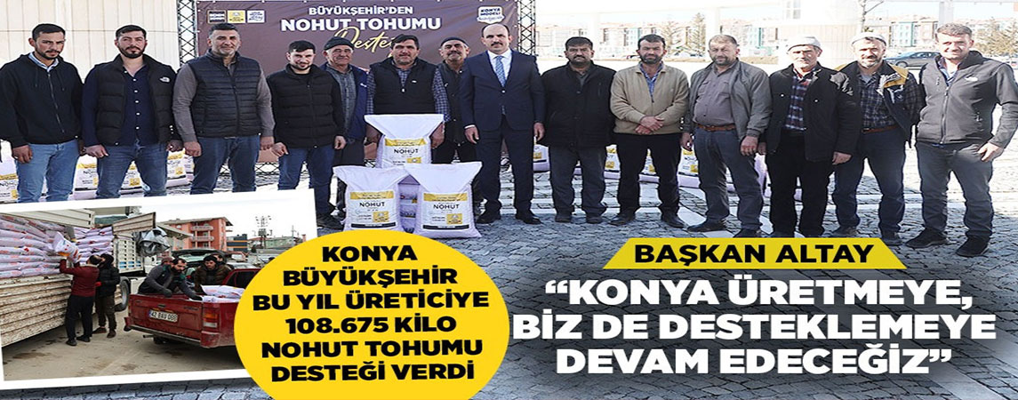KONYA BÜYÜKŞEHİR BU YIL ÜRETİCİYE 108.675 KİLO NOHUT TOHUMU DESTEĞİ VERDİ