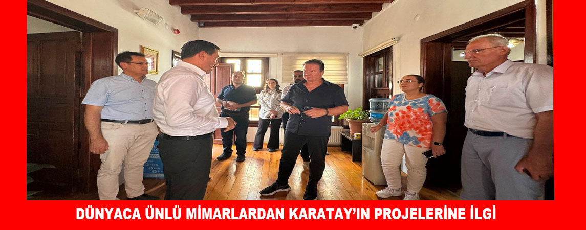 DÜNYACA ÜNLÜ MİMARLARDAN KARATAY’IN PROJELERİNE İLGİ