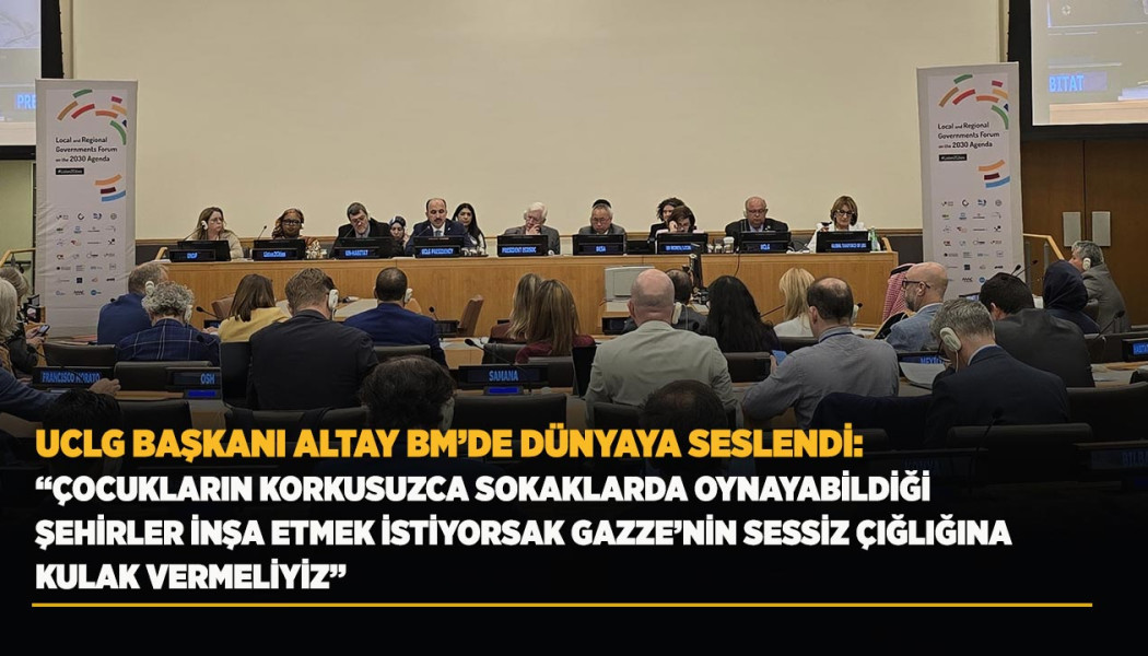 UCLG BAŞKANI ALTAY BM'DE DÜNYA BELEDİYELERİNE SESLENDİ