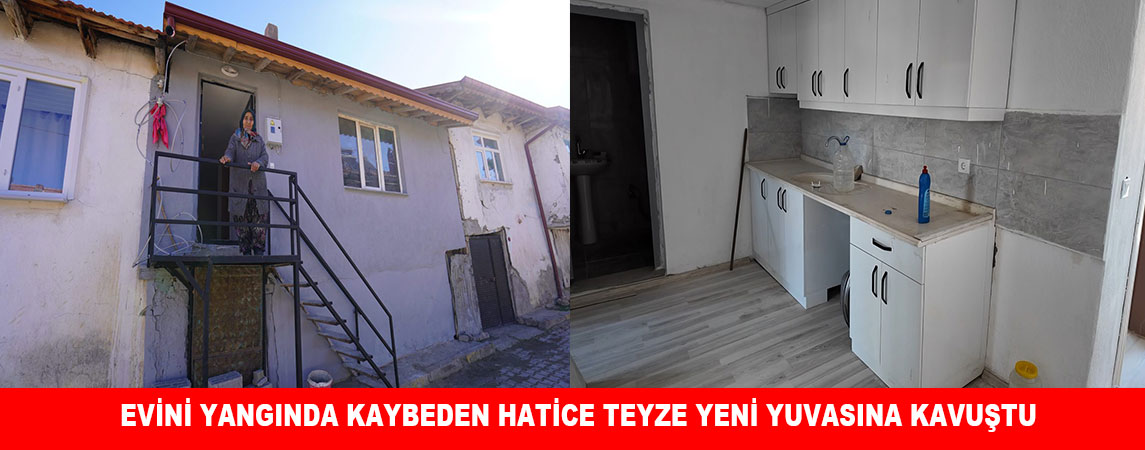 EVİNİ YANGINDA KAYBEDEN HATİCE TEYZE YENİ YUVASINA KAVUŞTU