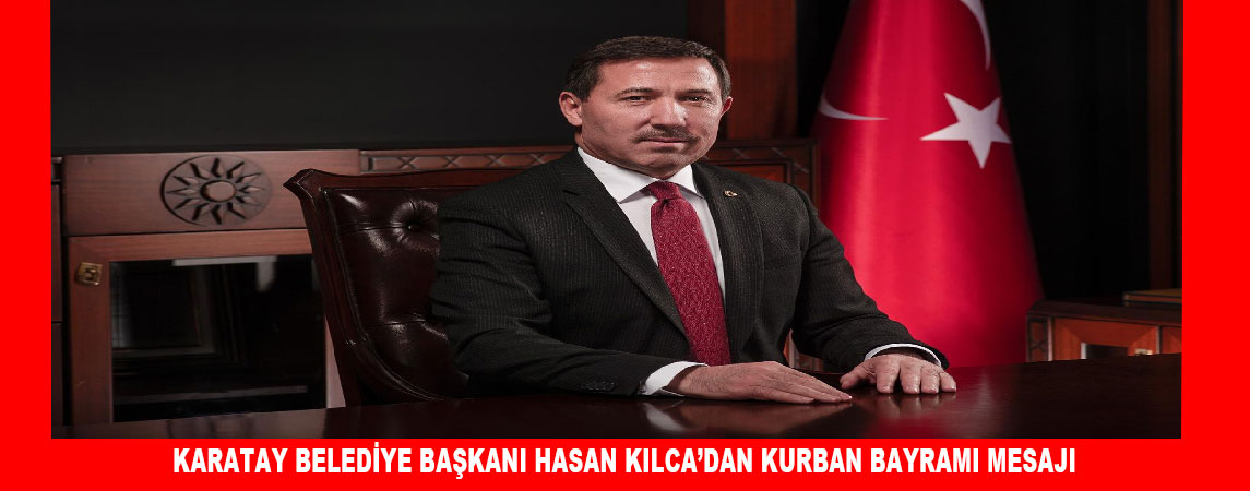 KARATAY BELEDİYE BAŞKANI HASAN KILCA’DAN KURBAN BAYRAMI MESAJI