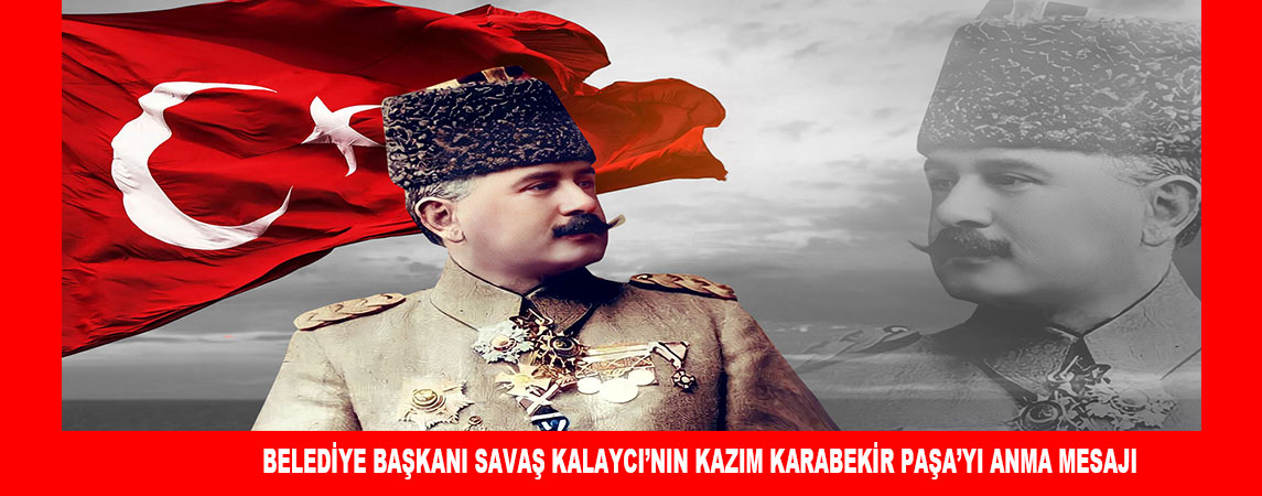 BELEDİYE BAŞKANI SAVAŞ KALAYCI’NIN KAZIM KARABEKİR PAŞA’YI ANMA MESAJI