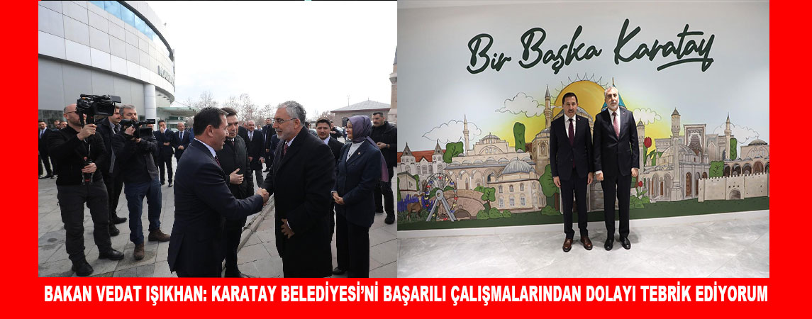 ÇALIŞMA VE SOSYAL GÜVENLİK BAKANI VEDAT IŞIKHAN KARATAY BELEDİYESİ’Nİ ZİYARET ETTİ