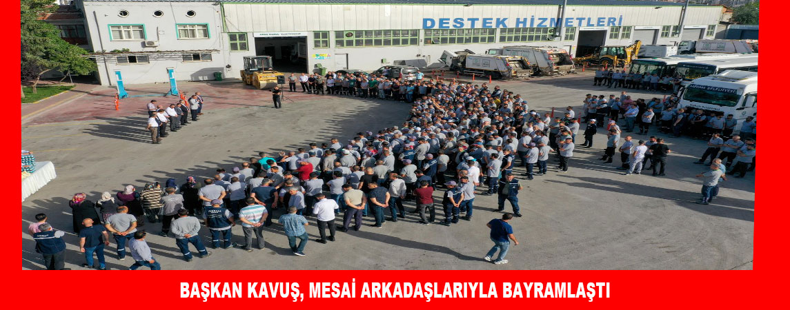 BAŞKAN KAVUŞ, MESAİ ARKADAŞLARIYLA BAYRAMLAŞTI