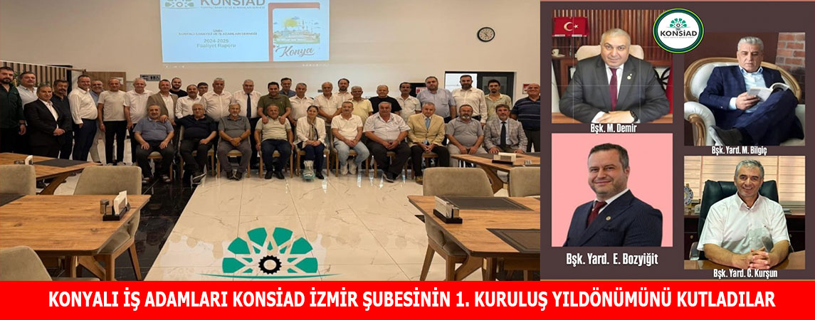 KONYALI İŞ ADAMLARI KONSİAD İZMİR ŞUBESİNİN 1. KURULUŞ YILDÖNÜMÜNÜ KUTLADILAR