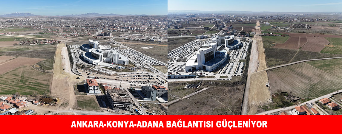 ANKARA-KONYA-ADANA BAĞLANTISI GÜÇLENİYOR