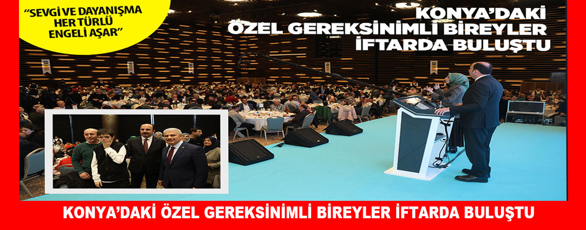  KONYA’DAKİ ÖZEL GEREKSİNİMLİ BİREYLER İFTARDA BULUŞTU
