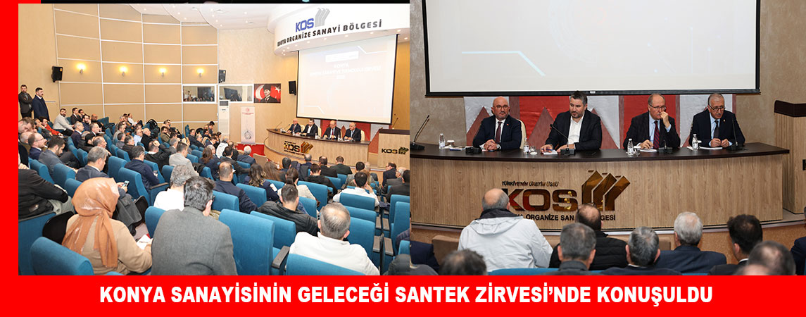 KONYA SANAYİSİNİN GELECEĞİ SANTEK ZİRVESİ’NDE KONUŞULDU